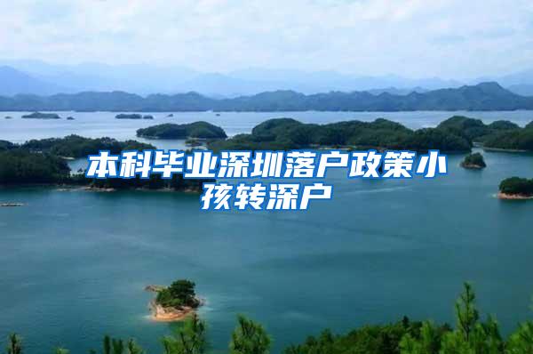 本科毕业深圳落户政策小孩转深户