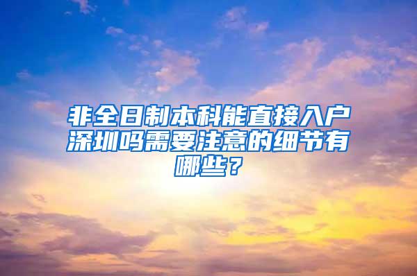非全日制本科能直接入户深圳吗需要注意的细节有哪些？