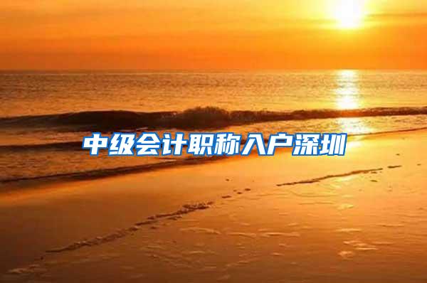 中级会计职称入户深圳