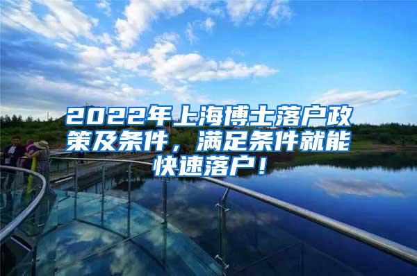 2022年上海博士落户政策及条件，满足条件就能快速落户！