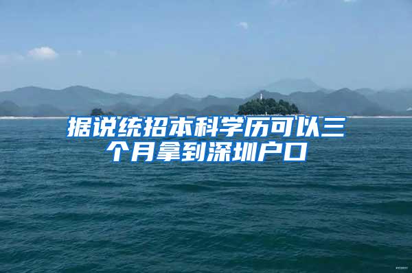 据说统招本科学历可以三个月拿到深圳户口
