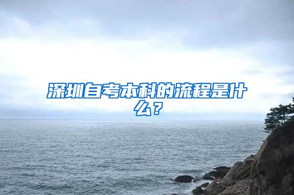 深圳自考本科的流程是什么？