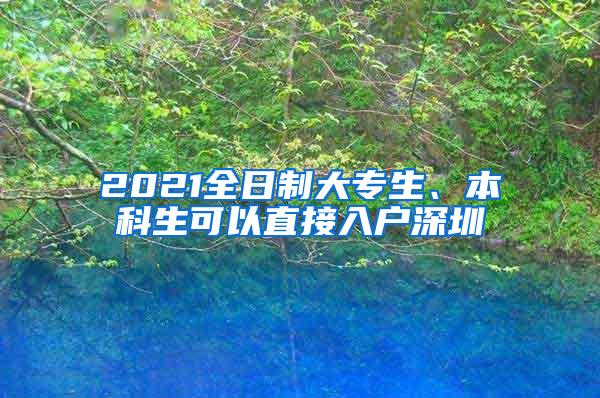 2021全日制大专生、本科生可以直接入户深圳