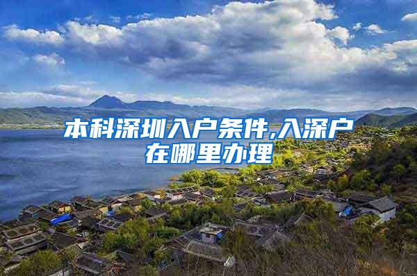 本科深圳入户条件,入深户在哪里办理