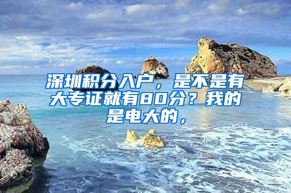 深圳积分入户，是不是有大专证就有80分？我的是电大的，