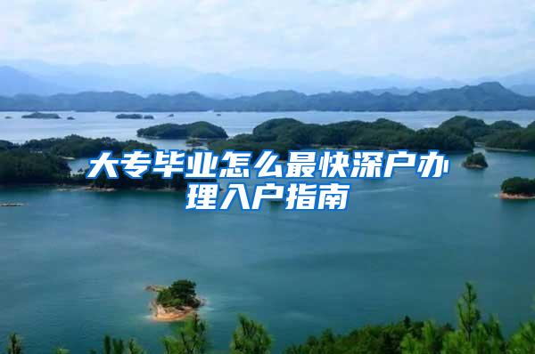 大专毕业怎么最快深户办理入户指南