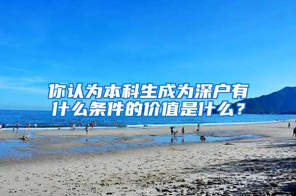 你认为本科生成为深户有什么条件的价值是什么？
