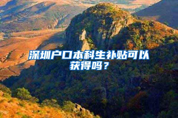 深圳户口本科生补贴可以获得吗？