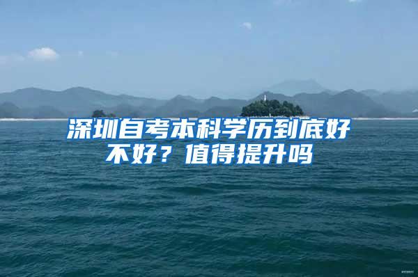 深圳自考本科学历到底好不好？值得提升吗