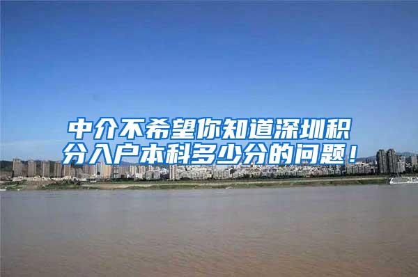 中介不希望你知道深圳积分入户本科多少分的问题！