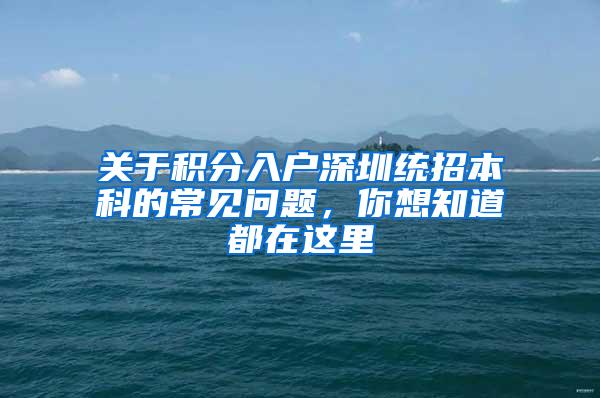 关于积分入户深圳统招本科的常见问题，你想知道都在这里