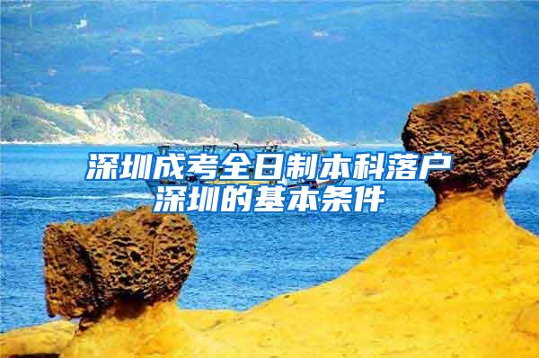深圳成考全日制本科落户深圳的基本条件