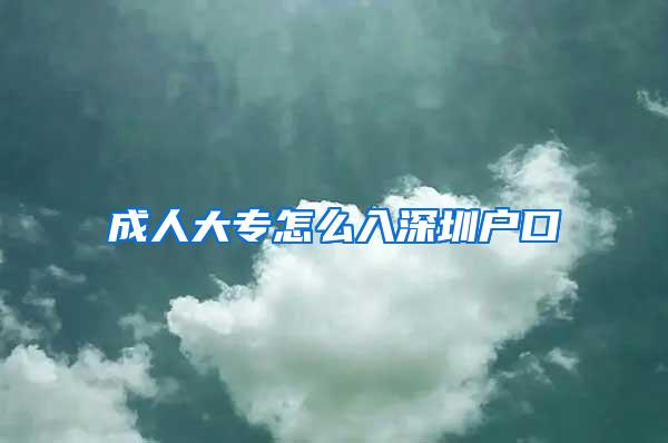 成人大专怎么入深圳户口