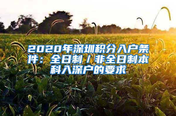 2020年深圳积分入户条件：全日制／非全日制本科入深户的要求