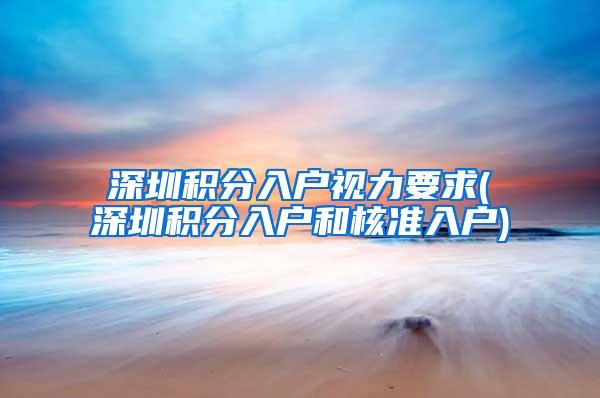 深圳积分入户视力要求(深圳积分入户和核准入户)