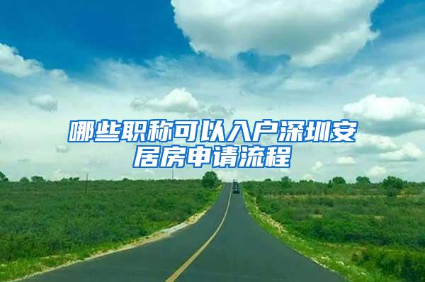 哪些职称可以入户深圳安居房申请流程