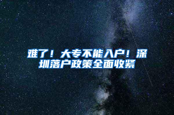 难了！大专不能入户！深圳落户政策全面收紧