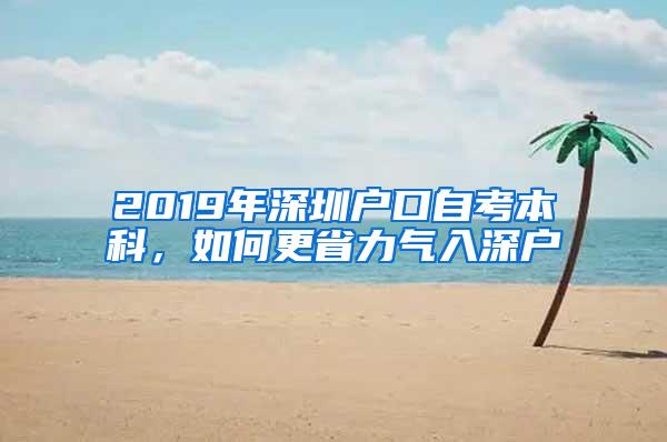 2019年深圳户口自考本科，如何更省力气入深户