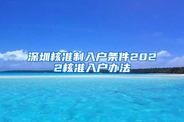 深圳核准制入户条件2022核准入户办法