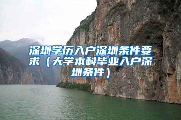 深圳学历入户深圳条件要求（大学本科毕业入户深圳条件）