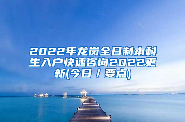 2022年龙岗全日制本科生入户快速咨询2022更新(今日／要点)