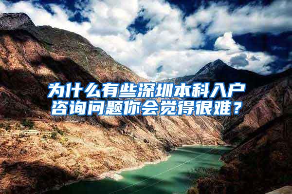 为什么有些深圳本科入户咨询问题你会觉得很难？