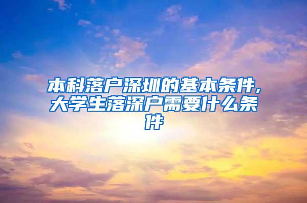 本科落户深圳的基本条件,大学生落深户需要什么条件