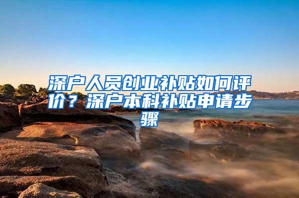 深户人员创业补贴如何评价？深户本科补贴申请步骤
