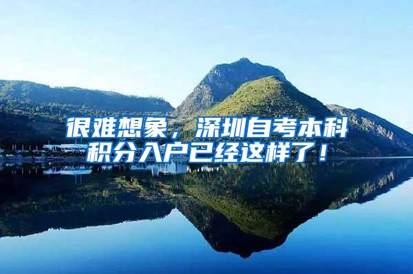 很难想象，深圳自考本科积分入户已经这样了！