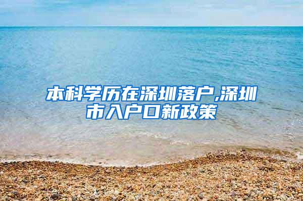 本科学历在深圳落户,深圳市入户口新政策