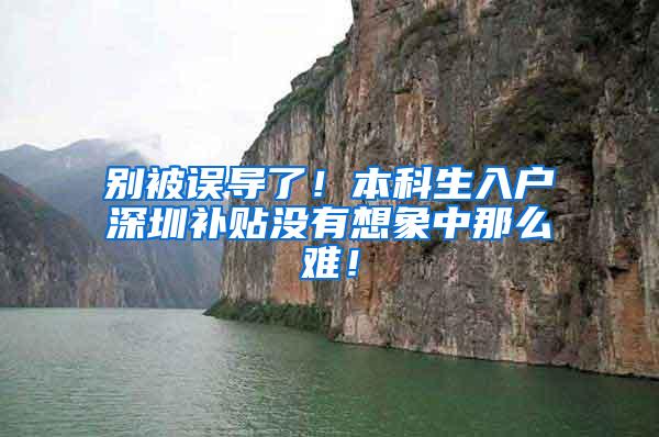 别被误导了！本科生入户深圳补贴没有想象中那么难！
