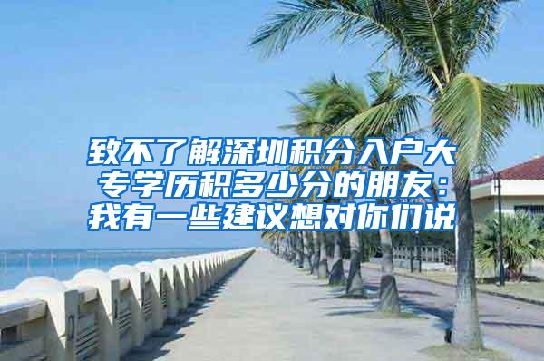 致不了解深圳积分入户大专学历积多少分的朋友：我有一些建议想对你们说