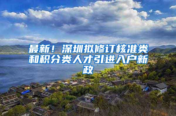 最新！深圳拟修订核准类和积分类人才引进入户新政