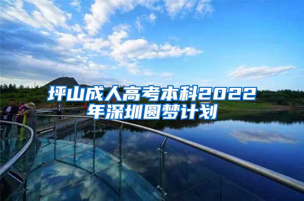 坪山成人高考本科2022年深圳圆梦计划