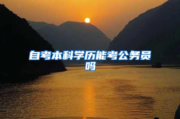 自考本科学历能考公务员吗