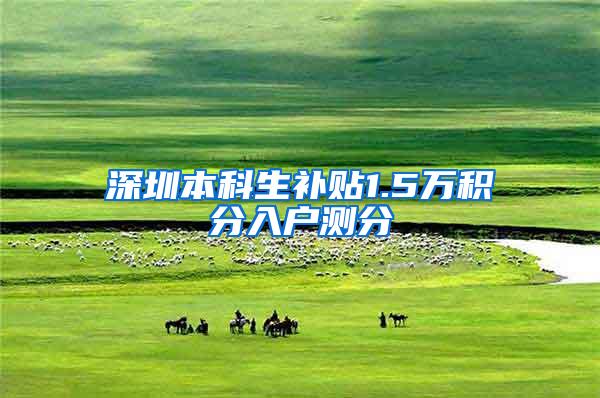深圳本科生补贴1.5万积分入户测分