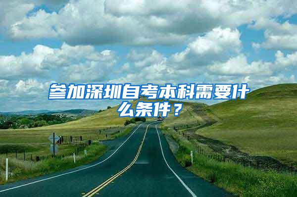 参加深圳自考本科需要什么条件？