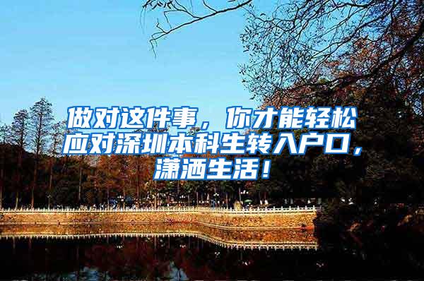 做对这件事，你才能轻松应对深圳本科生转入户口，潇洒生活！