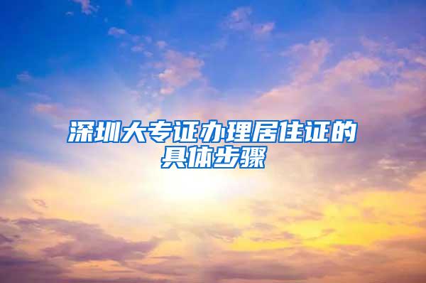 深圳大专证办理居住证的具体步骤