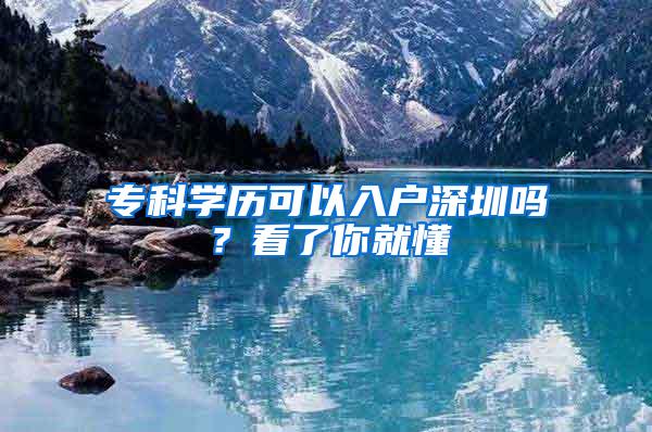 专科学历可以入户深圳吗？看了你就懂