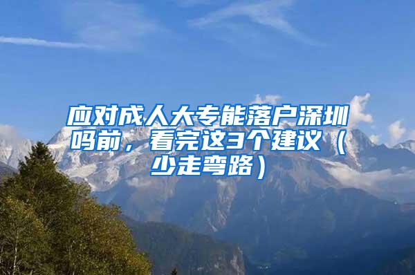应对成人大专能落户深圳吗前，看完这3个建议（少走弯路）