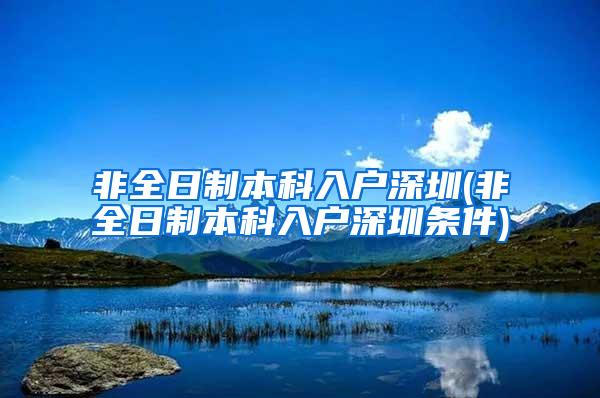 非全日制本科入户深圳(非全日制本科入户深圳条件)