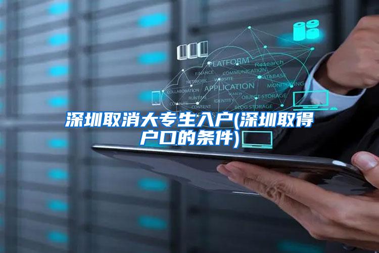 深圳取消大专生入户(深圳取得户口的条件)