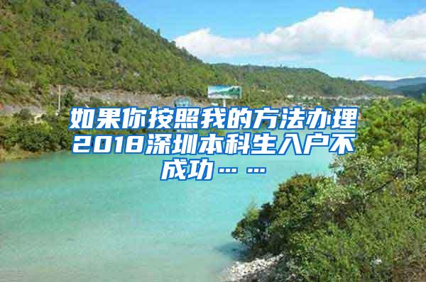 如果你按照我的方法办理2018深圳本科生入户不成功……