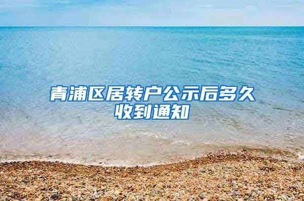 青浦区居转户公示后多久收到通知