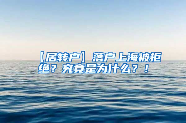 【居转户】落户上海被拒绝？究竟是为什么？！