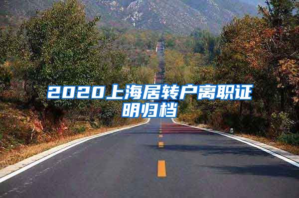 2020上海居转户离职证明归档