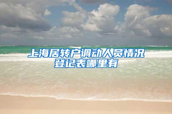上海居转户调动人员情况登记表哪里有