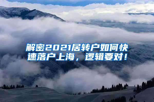 解密2021居转户如何快速落户上海，逻辑要对！
