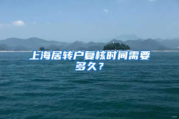 上海居转户复核时间需要多久？